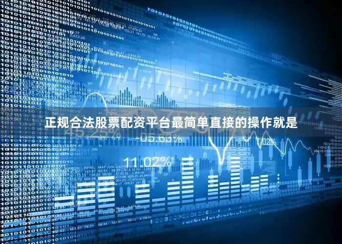 正规合法股票配资平台最简单直接的操作就是